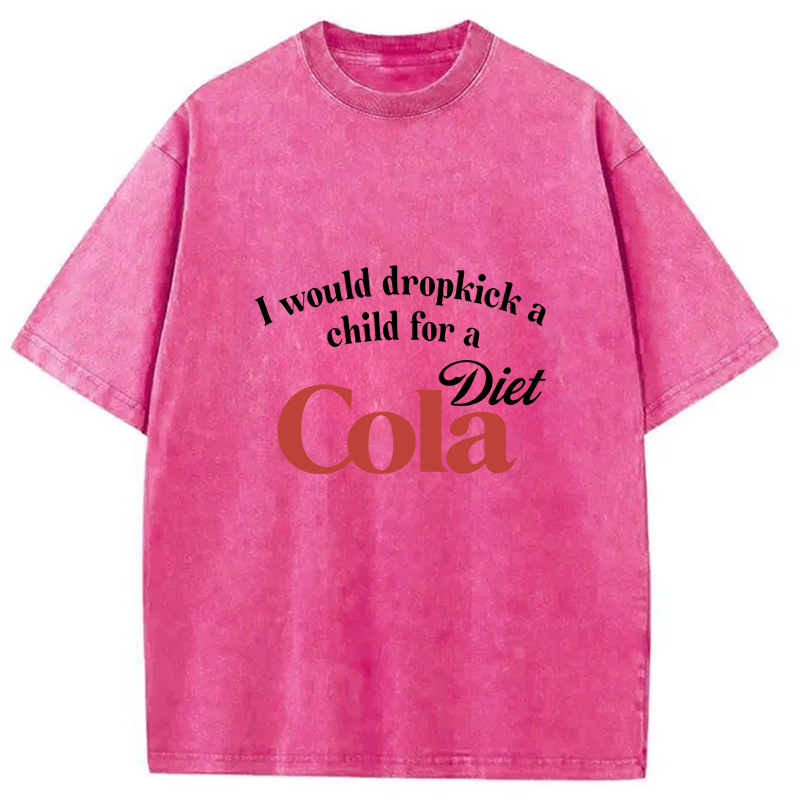 Tokyocanvas I Would Dropkick A Child For A Diet Cola Washed T-Shirt