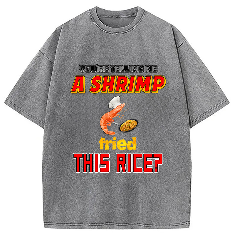 Tokyocanvas You're Telling Me A Shrimp Fried This Rice Meme Washed T-Shirt