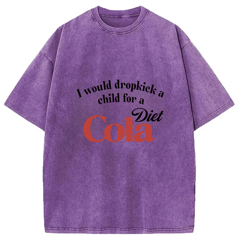 Tokyocanvas I Would Dropkick A Child For A Diet Cola Washed T-Shirt