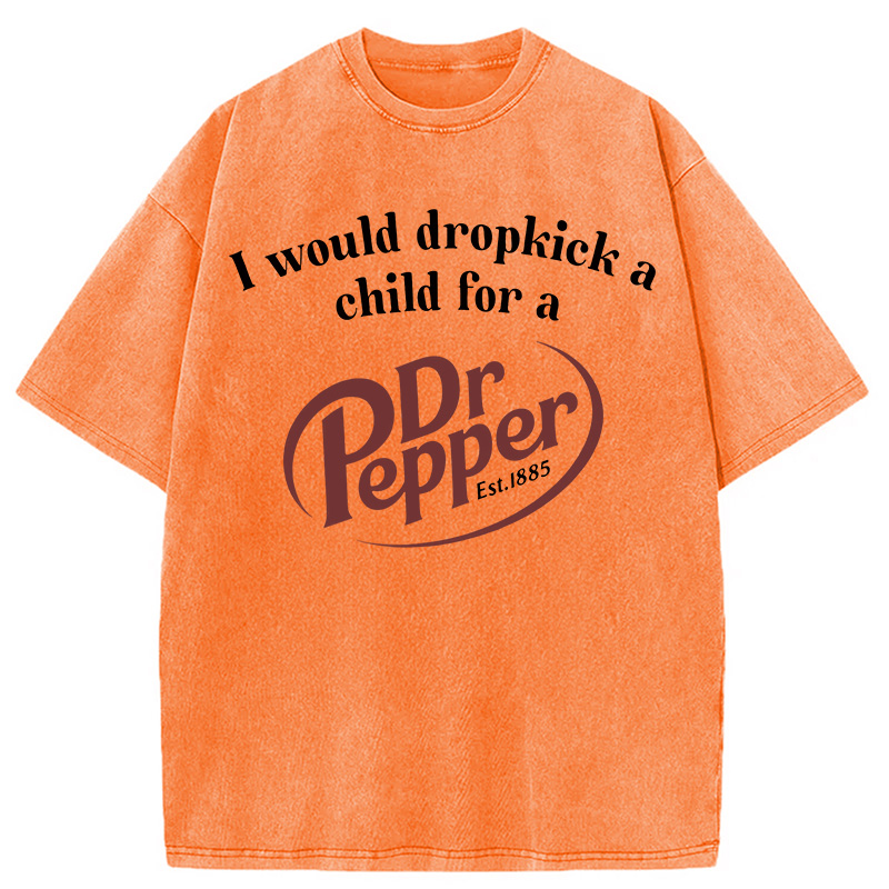 Tokyocanvas I Would Dropkick A Child For A Dr Pepper Washed T-Shirt