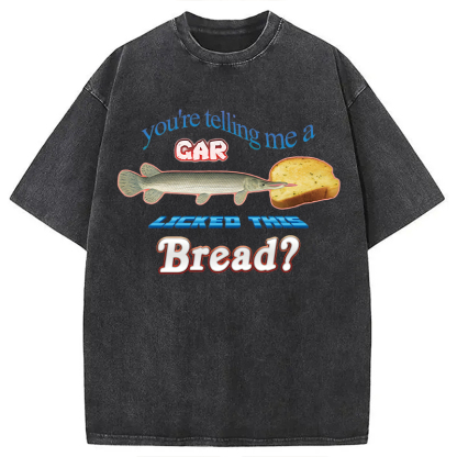 Tokyocanvas You're Telling Me A Gar Licked This Bread Washed T-Shirt