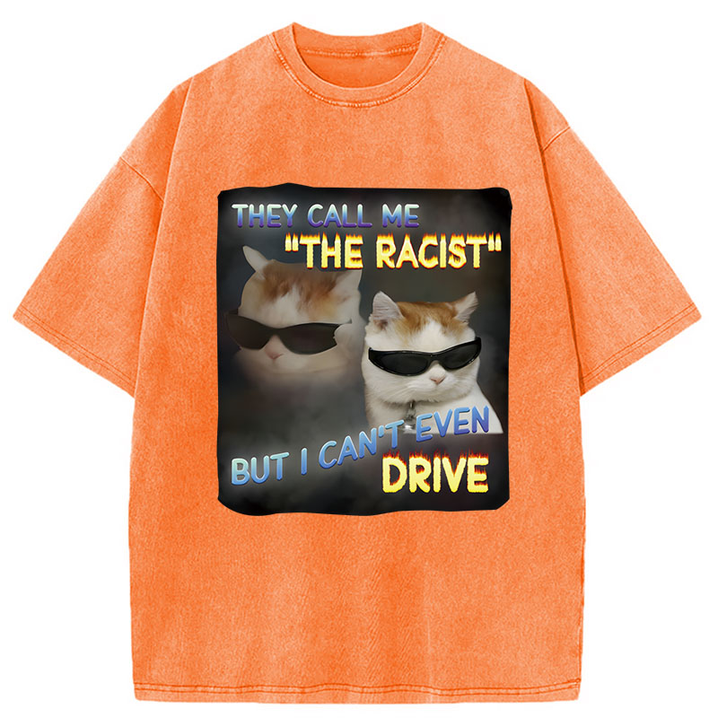 Tokyocanvas They Call Me The Racist But I Can't Even Drive Cat Meme Washed T-Shirt