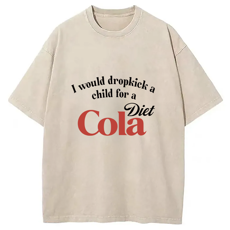 Tokyocanvas I Would Dropkick A Child For A Diet Cola Washed T-Shirt