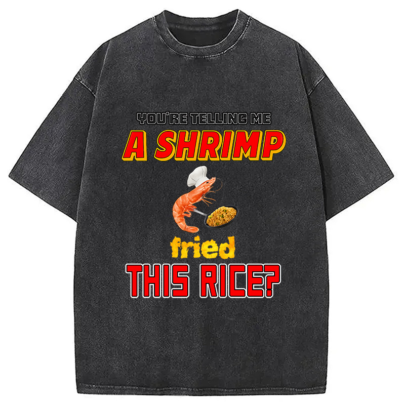 Tokyocanvas You're Telling Me A Shrimp Fried This Rice Meme Washed T-Shirt