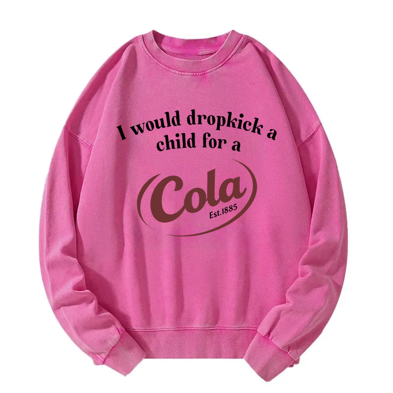 Tokyocanvas I Would Dropkick A Child For A Cola Washed Sweatshirt