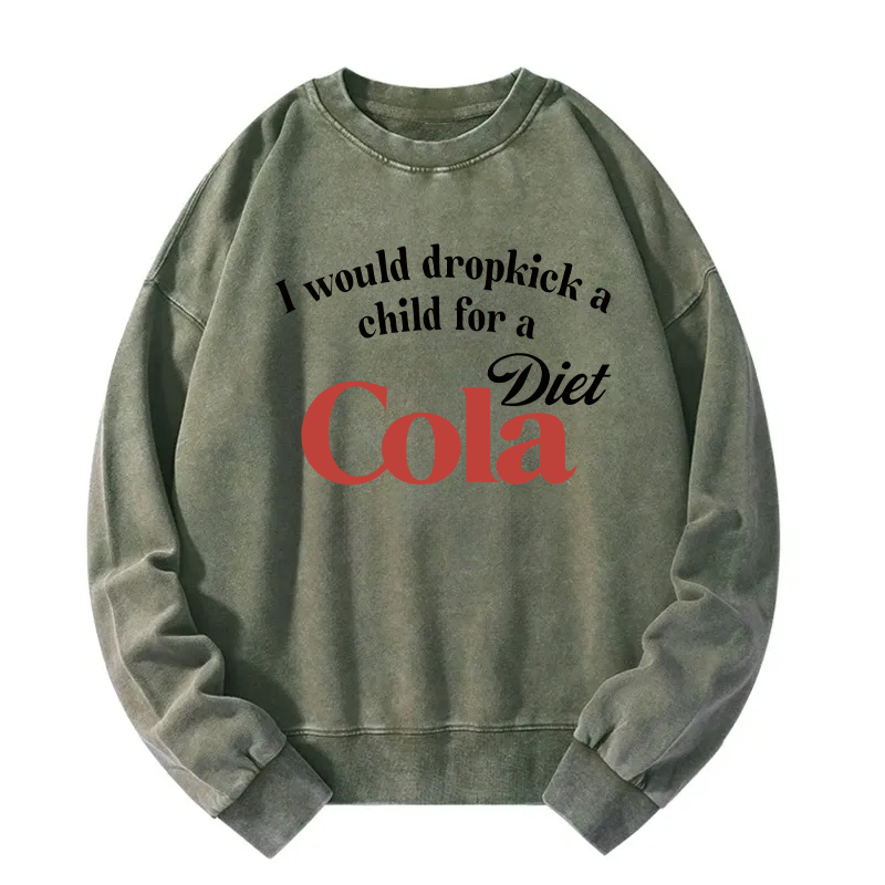 Tokyocanvas I Would Dropkick A Child For A Diet Cola Washed Sweatshirt