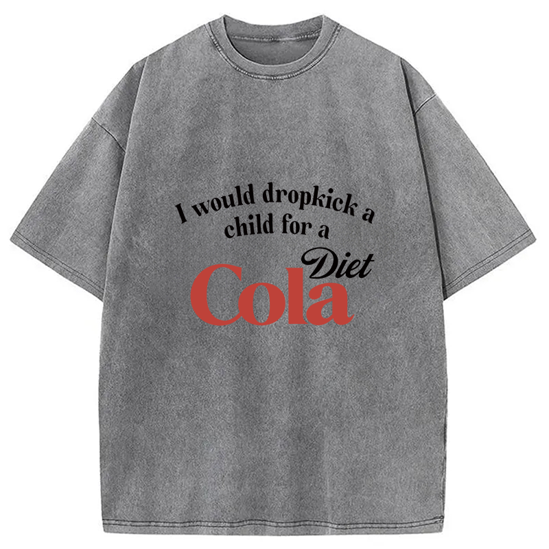 Tokyocanvas I Would Dropkick A Child For A Diet Cola Washed T-Shirt