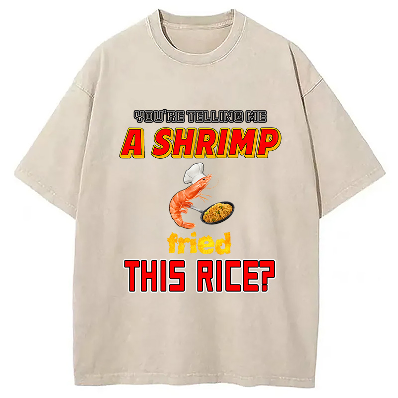 Tokyocanvas You're Telling Me A Shrimp Fried This Rice Meme Washed T-Shirt