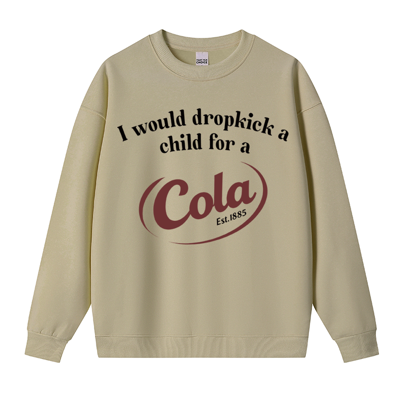 Tokyocanvas I Would Dropkick A Child For A Cola Fleece Lined Sweatshirt