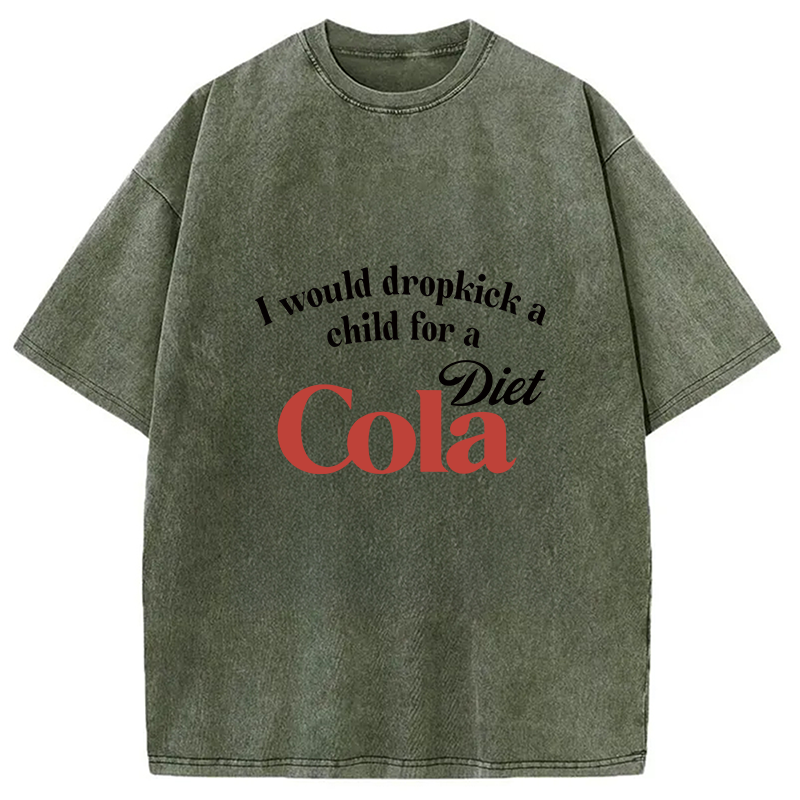 Tokyocanvas I Would Dropkick A Child For A Diet Cola Washed T-Shirt