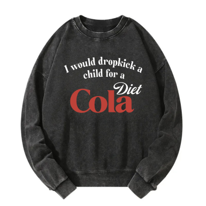 Tokyocanvas I Would Dropkick A Child For A Diet Cola Washed Sweatshirt