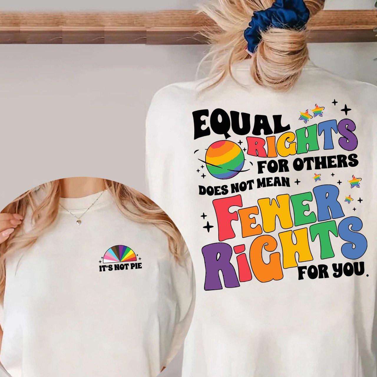 Equal Rights for Others Does Not Mean Fewer Rights Shirt- Sweatshirt �C Hoodie