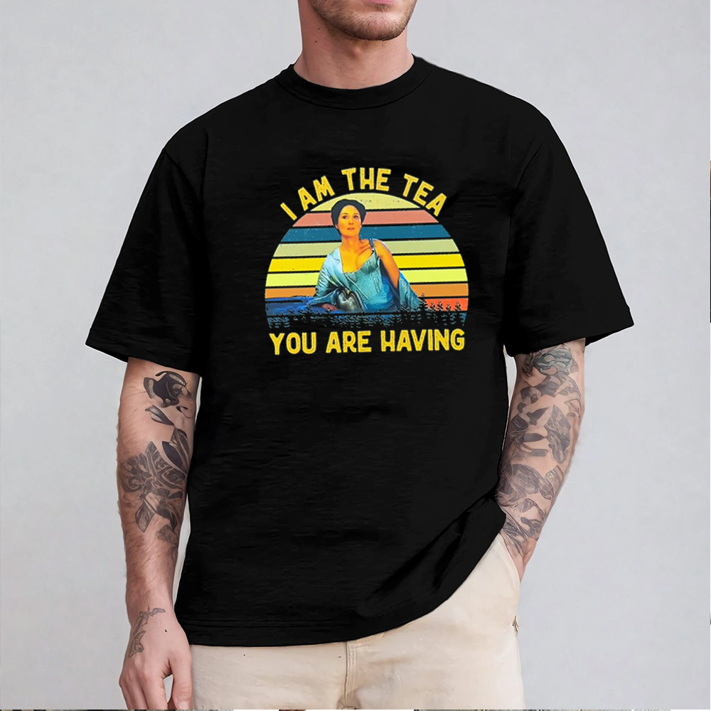 I AM THE TEA YOU ARE HAVING Unisex T-shirt/Crewneck/Hoodie