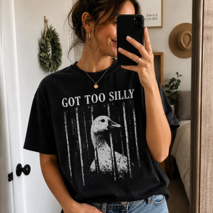 Got Too Silly Goose,Funny Animal Meme Unisex T-shirt/Crewneck/Hoodie