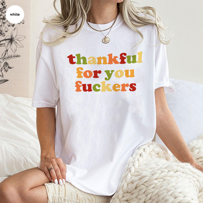 Funny Thankful for You Fuckers Unisex T-shirt/Crewneck/Hoodie