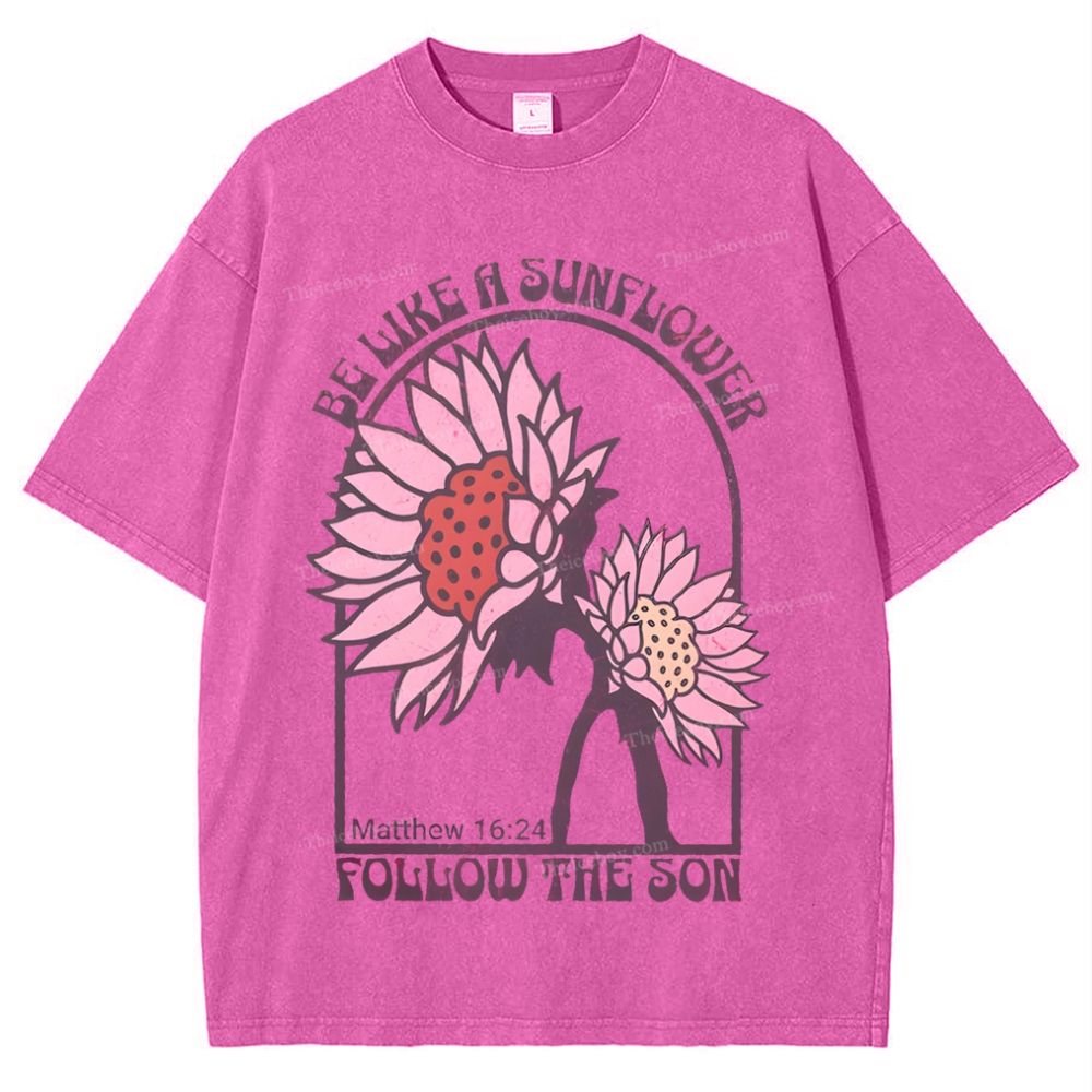 Be Like A Sunflower Follow The Son Mother's Day Christ Washed T-Shirt