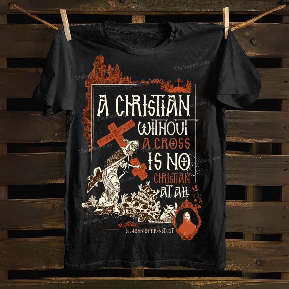 A Christian Without A Cross Is No Cotton T-shirt