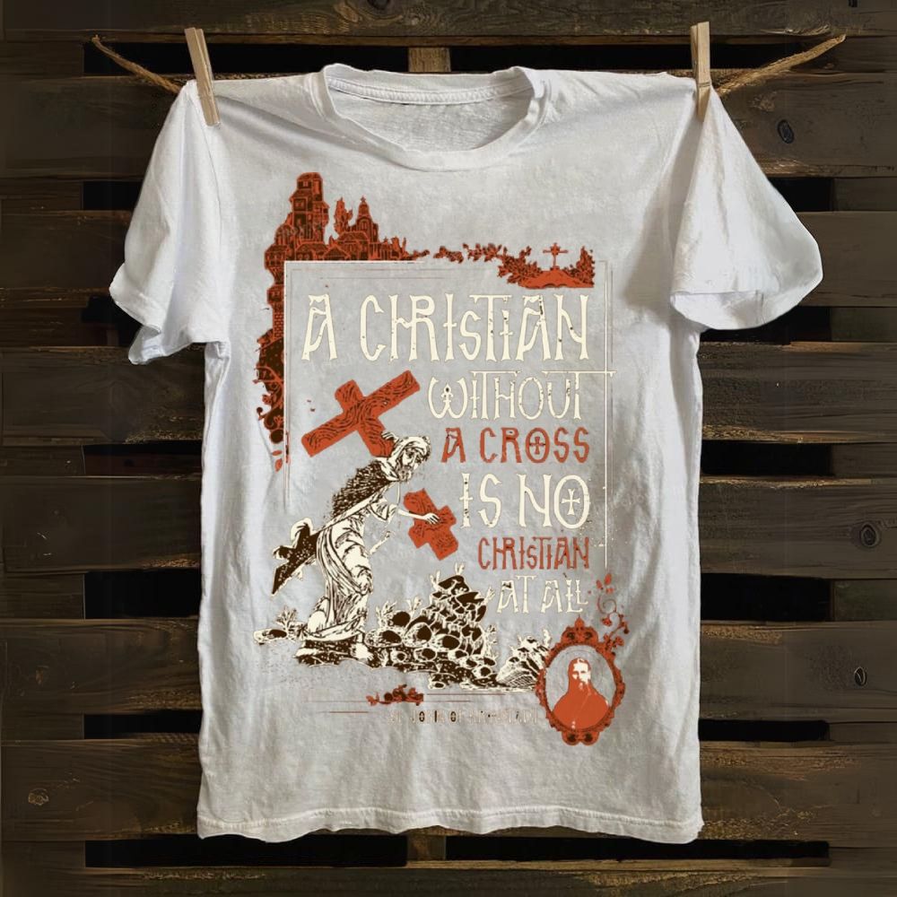 A Christian Without A Cross Is No Cotton T-shirt