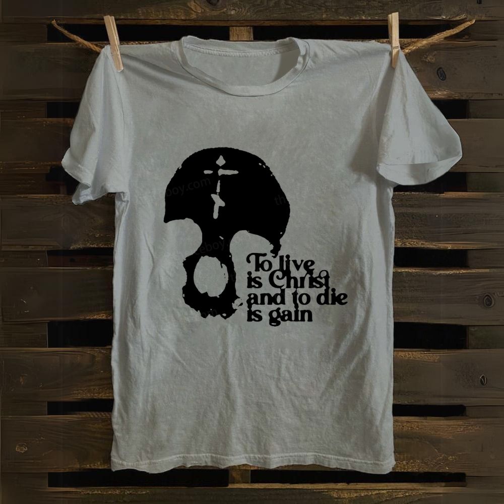 To Live Is Christ And To Die Is Gain cotton T-shirt