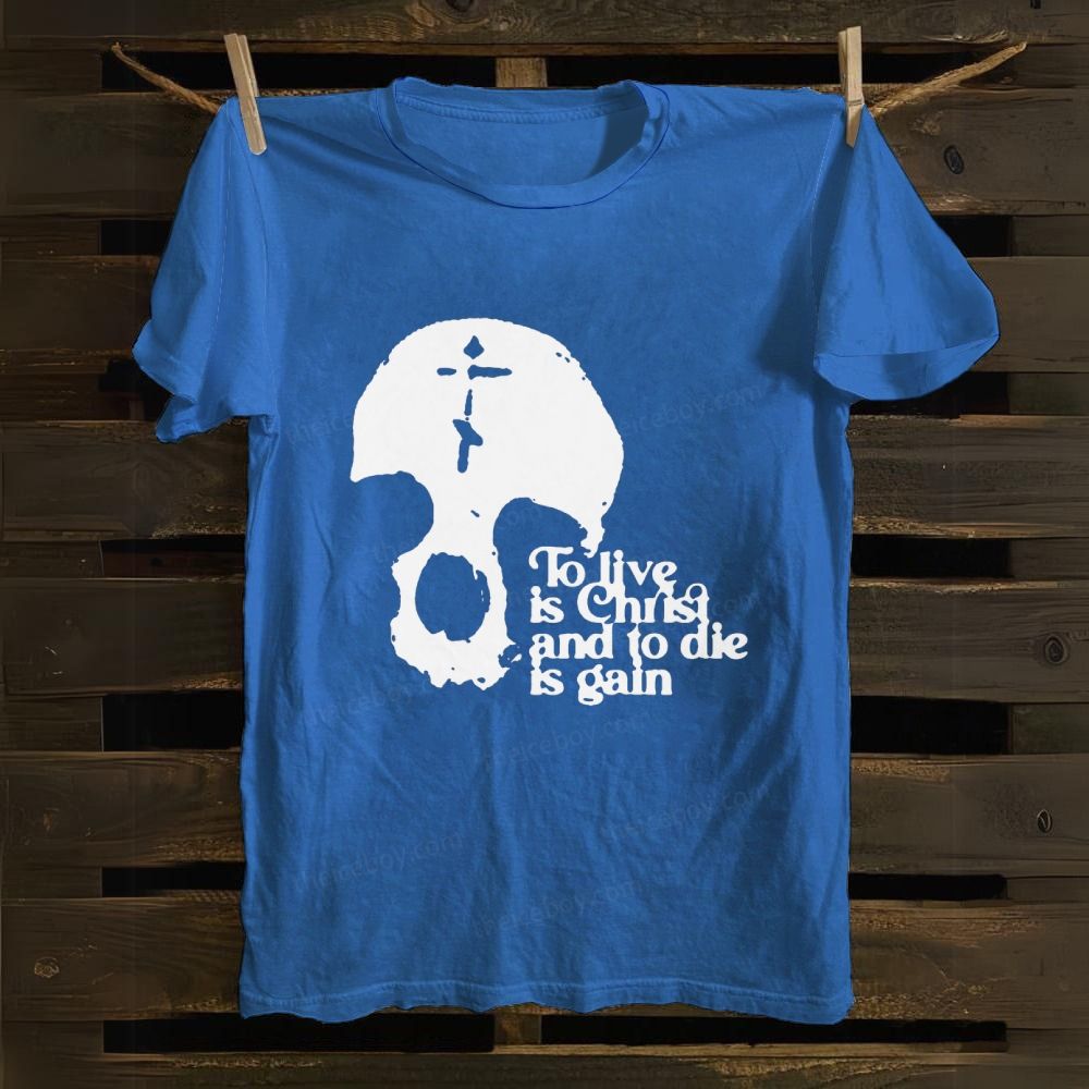 To Live Is Christ And To Die Is Gain cotton T-shirt