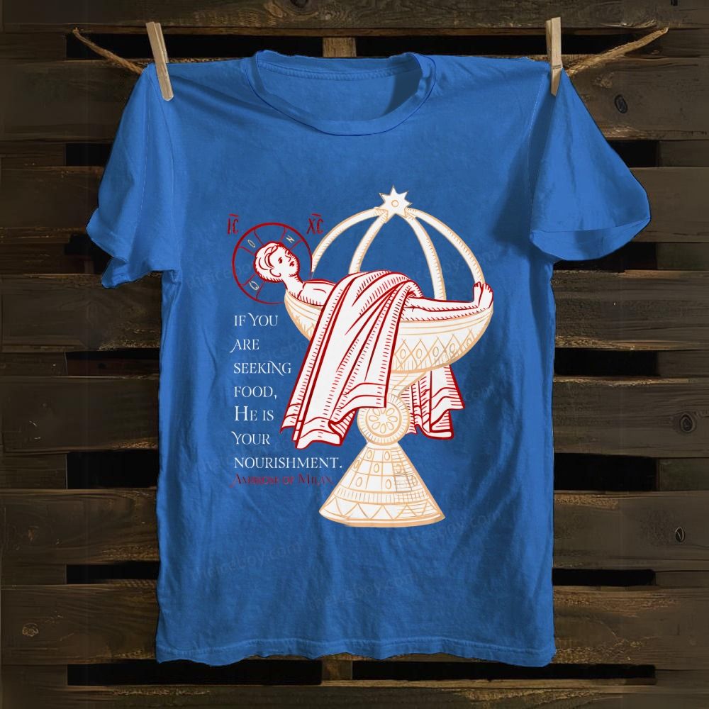 If You Are Seeking Food He Is Your Nourishment cotton T-shirt