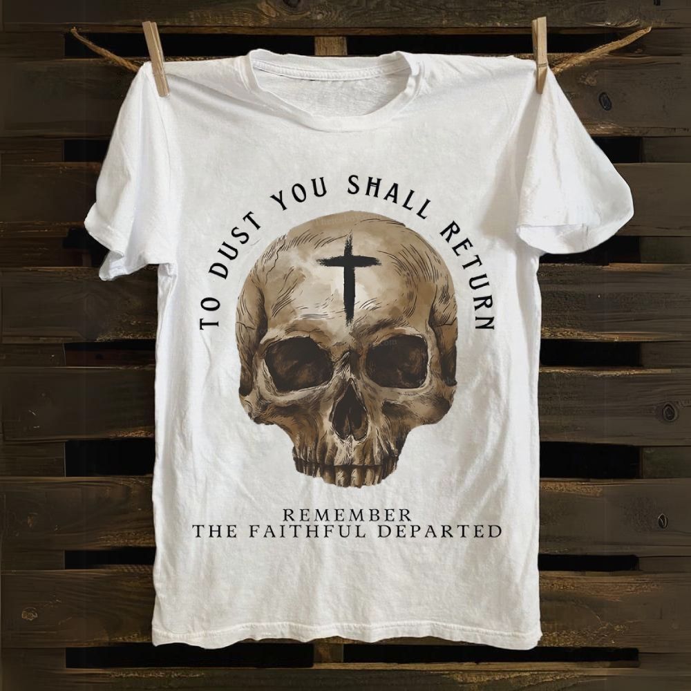 To dust you shall return Remember the Faithful departed All Souls Day Cotton T-shirt
