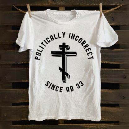 Orthodox Christian Politically Incorrect Since AD 33 Cotton T-shirt