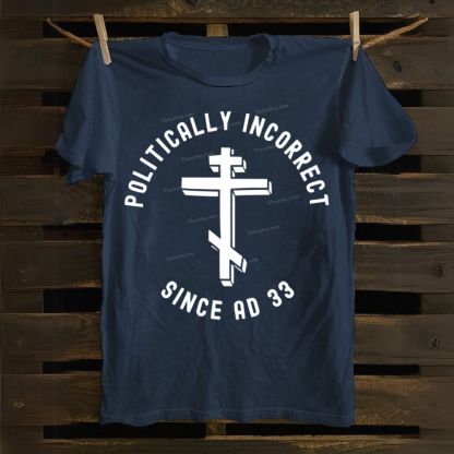 Orthodox Christian Politically Incorrect Since AD 33 Cotton T-shirt