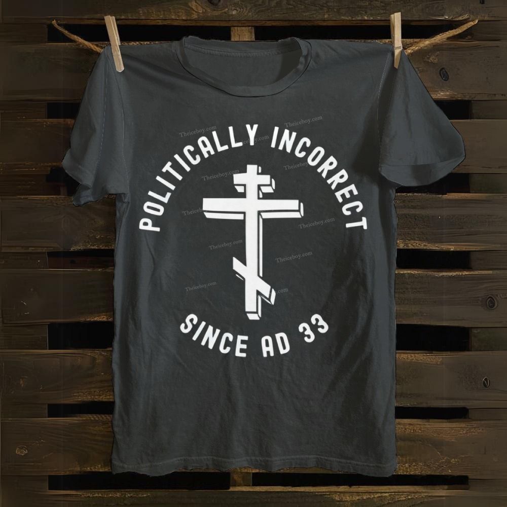 Orthodox Christian Politically Incorrect Since AD 33 Cotton T-shirt