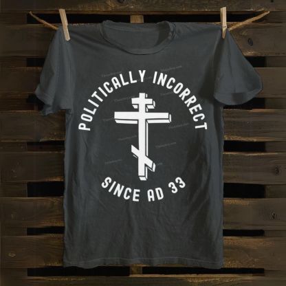 Orthodox Christian Politically Incorrect Since AD 33 Cotton T-shirt
