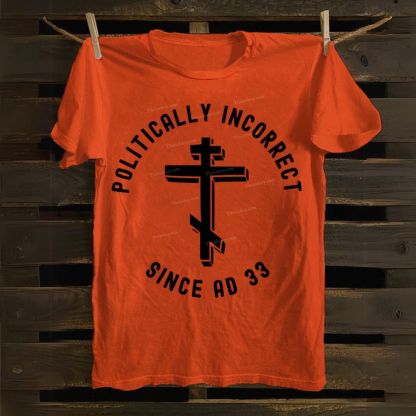 Orthodox Christian Politically Incorrect Since AD 33 Cotton T-shirt