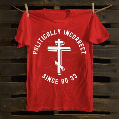 Orthodox Christian Politically Incorrect Since AD 33 Cotton T-shirt
