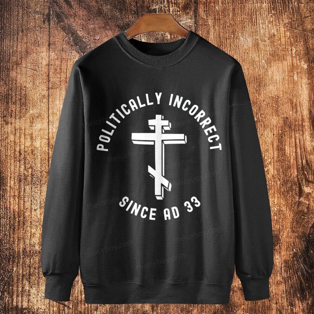 Orthodox Christian Politically Incorrect Since AD 33 Cotton Crewneck Sweatshirt