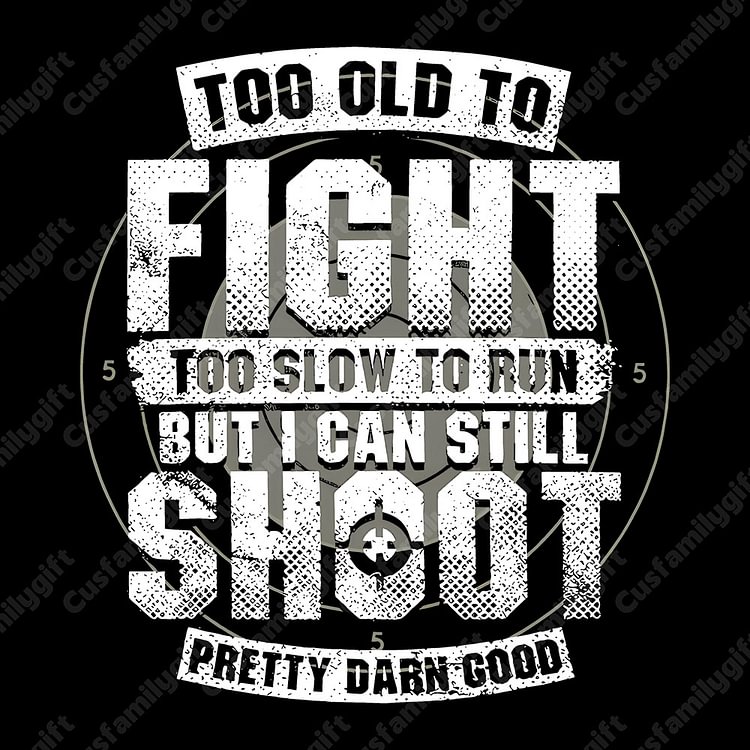Too Old To Fight Too Slow To Run But I Can Still Shoot Pretty Darn Good Custom Birth Year T-Shirts, Hoodies, Baby Boomer T-Shirts