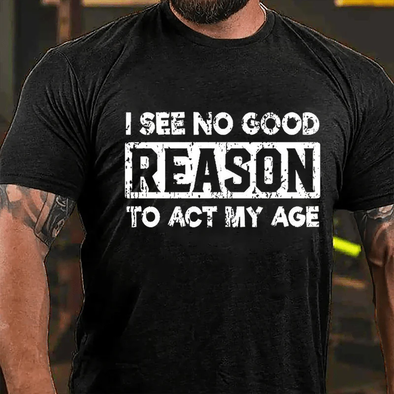 I SEE NO GOOD REASON TO ACT MY AGE Modern Art Graphic Men's T-Shirt