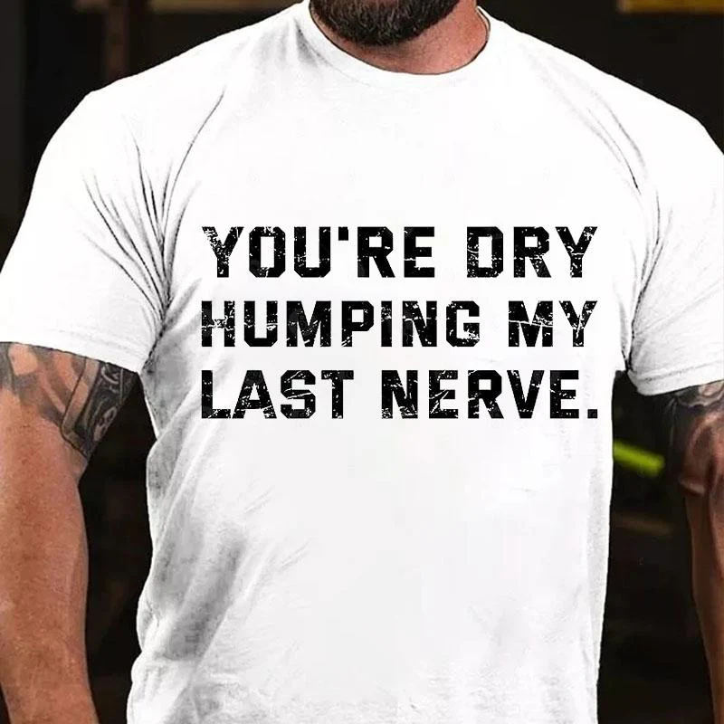 YOU'RE DRY-HUMPING MY LAST NERVE. Modern Art Graphic Men's T-Shirt