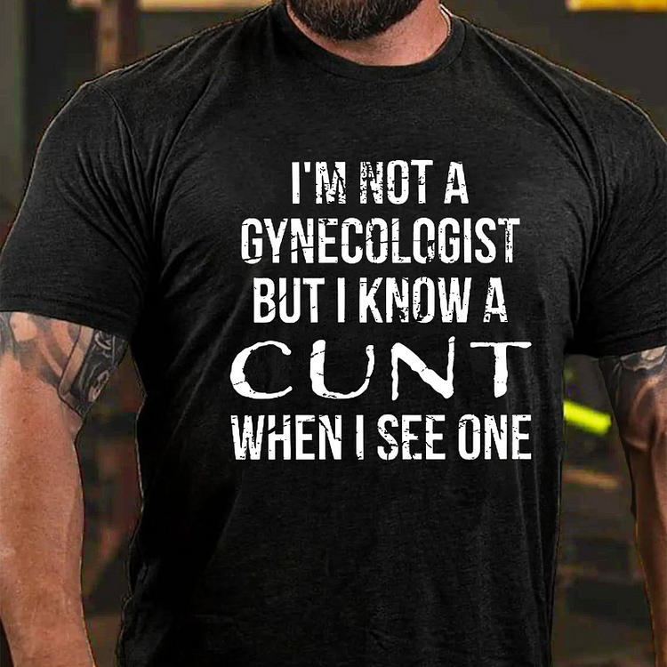 I'M NOT A GYNECOLOGIST BUT I KNOW A CUNT WHEN I SEE ONE Culture Art Printing Men's T-Shirt