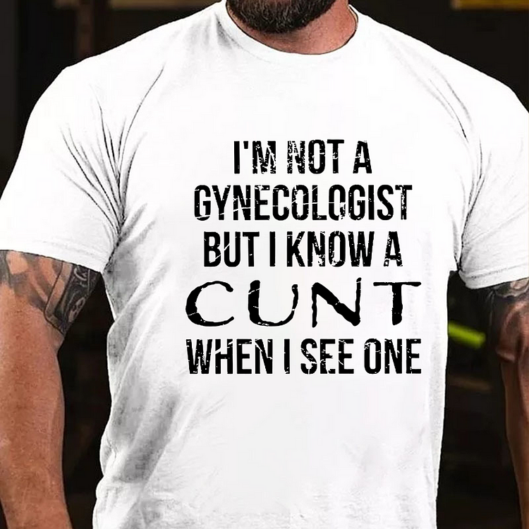 I'M NOT A GYNECOLOGIST BUT I KNOW A CUNT WHEN I SEE ONE Culture Art Printing Men's T-Shirt