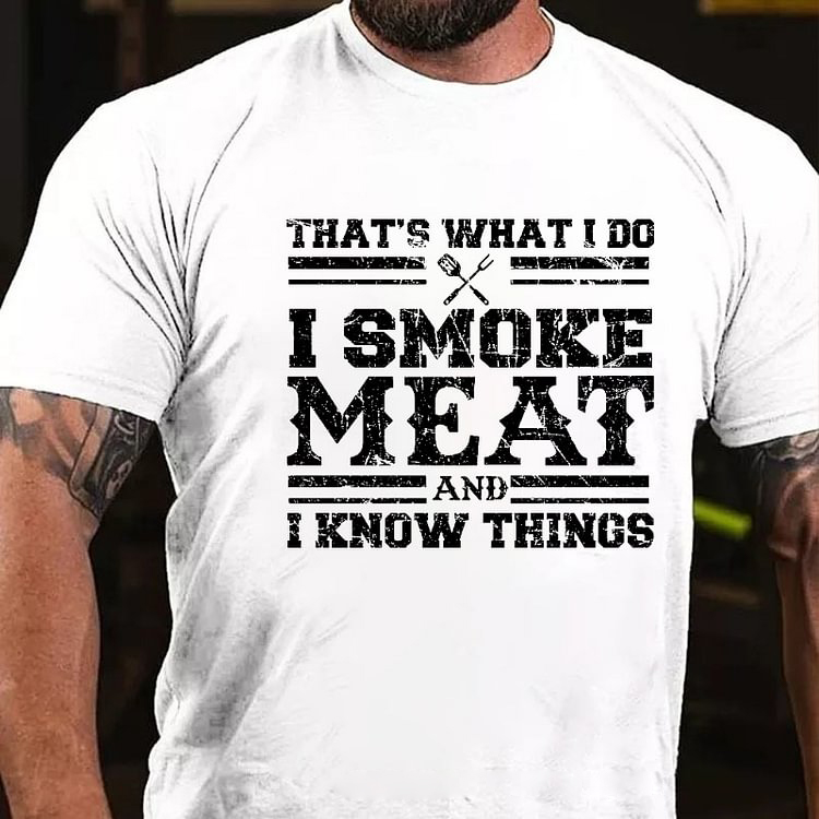 THAT'S WHAT I DO I SMOKE MEAT AND I KNOW THINGS Culture Art Printing Men's T-Shirt