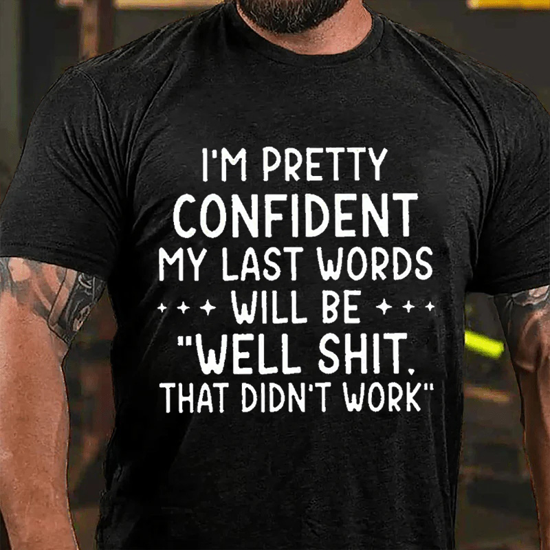 I'M PRETTY CONFIDENT MY LAST WORDS WILL BE 'WELL SHIT. THAT DIDN'T WORK Culture Art Printing Men's T-Shirt
