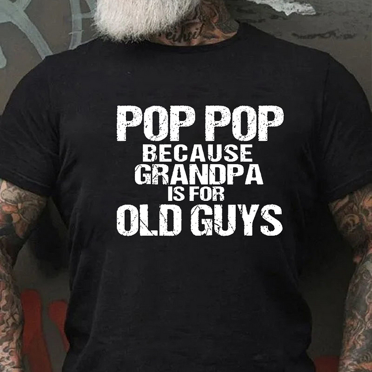 POP POP BECAUSE GRANDPA IS FOR OLD GUYS Culture Art Printing Men's T-Shirt