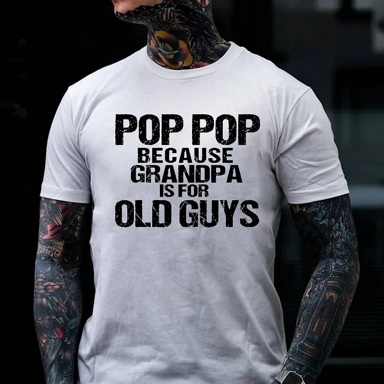 POP POP BECAUSE GRANDPA IS FOR OLD GUYS Culture Art Printing Men's T-Shirt