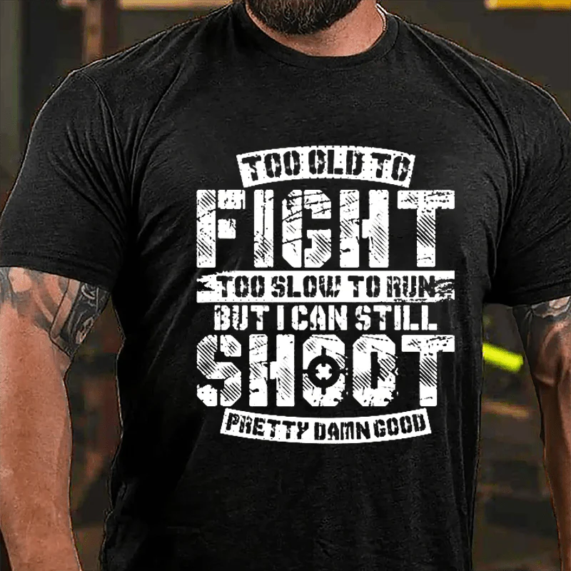 TOO OLD TO FIGHT TOO SLOW TO RUN BUT I CAN STILL SHOOT PRETTY DAMN GOOD Culture Art Printing Men's T-Shirt