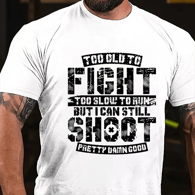 TOO OLD TO FIGHT TOO SLOW TO RUN BUT I CAN STILL SHOOT PRETTY DAMN GOOD Culture Art Printing Men's T-Shirt