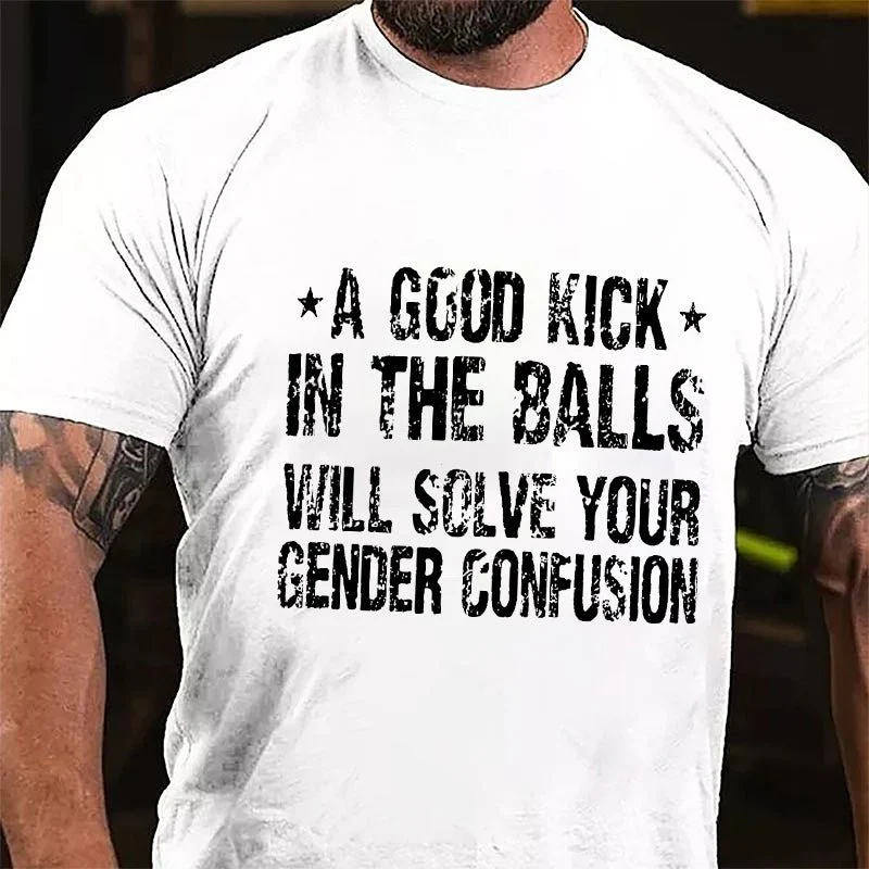 A GOOD KICK IN THE BALLS WILL SOLVE YOUR GENDER CONFUSION Culture Art Printing Men's T-Shirt