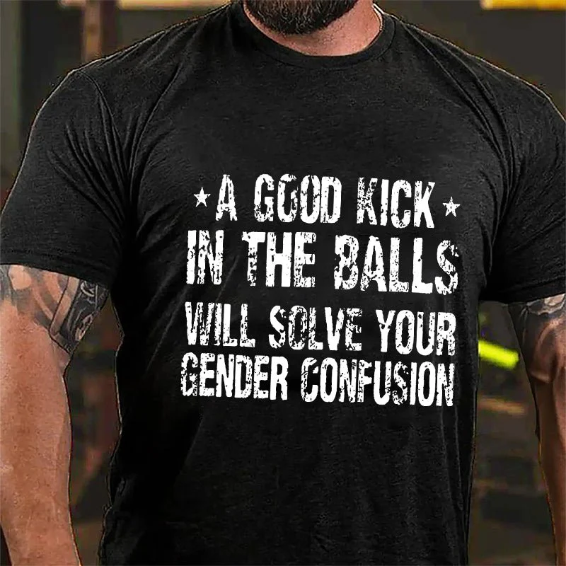 A GOOD KICK IN THE BALLS WILL SOLVE YOUR GENDER CONFUSION Culture Art Printing Men's T-Shirt