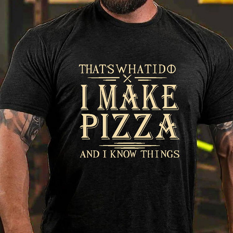THAT'S WHAT I DO I MAKE PIZZA AND I KNOW THINGS Culture Art Printing Men's T-Shirt