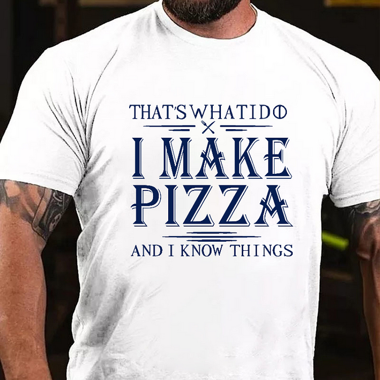 THAT'S WHAT I DO I MAKE PIZZA AND I KNOW THINGS Culture Art Printing Men's T-Shirt