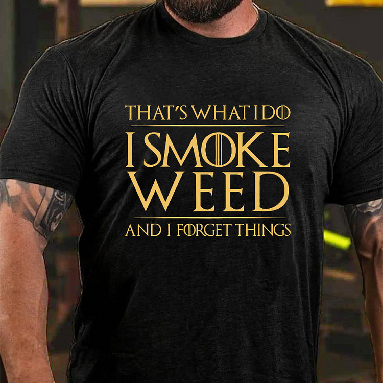THAT'S WHAT I DO I SMOKE WEED AND I FORGET THINGS Culture Art Printing Men's T-Shirt