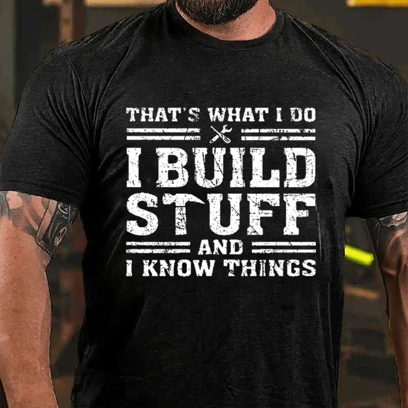 THAT'S WHAT I DO I BUILD STUFF AND I KNOW THINGS Culture Art Printing Men's T-Shirt